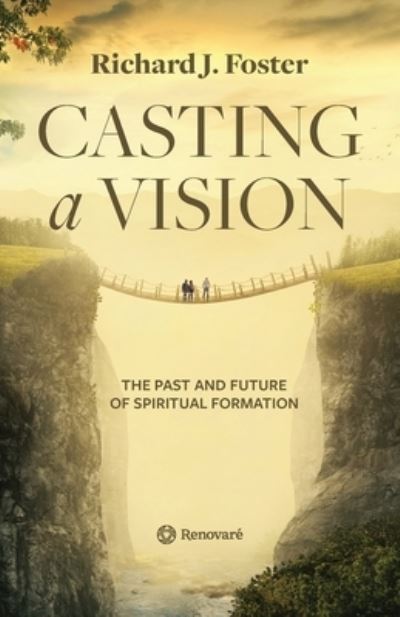 Casting a Vision: The Past and Future of Spiritual Formation - Richard J Foster - Books - Renovare - 9781951268008 - July 23, 2019