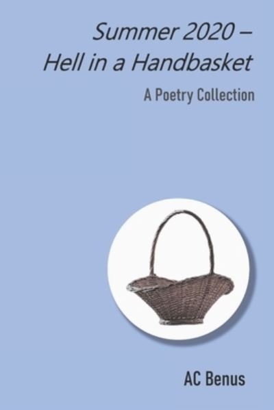 Summer 2020 - Hell in a Handbasket: A Collection of Poems - Poetry - Ac Benus - Bøger - AC Benus - 9781953389008 - 23. juli 2020