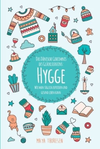 Cover for Maya Thoresen · Hygge: Das Danische Geheimnis des Glucklichseins: Wie man taglich zufrieden und gesund leben kann (Paperback Book) (2020)