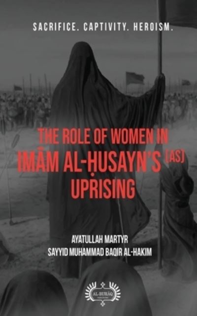 Cover for Muhammad Baqir Al-Hakim · The Role of Women In Im&amp;#257; m al-&amp;#7716; usayn's (as) Uprising (Paperback Book) (2021)