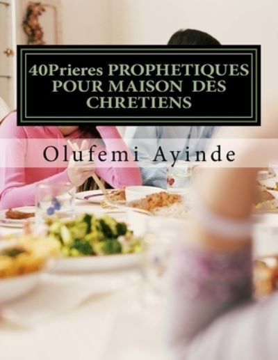 Cover for Olufemi Ayinde · 40Prieres PROPHETIQUES POUR MAISON DES CHRETIENS (Taschenbuch) (2017)