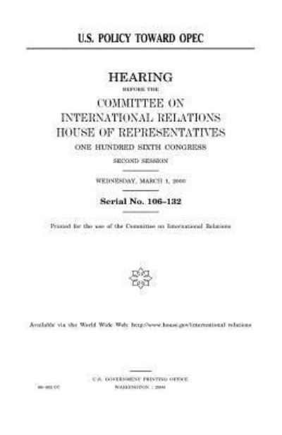 U.S. policy toward OPEC - United States House of Representatives - Książki - Createspace Independent Publishing Platf - 9781983555008 - 8 stycznia 2018