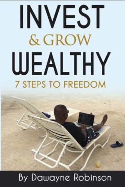 Cover for Dawayne Robinson · Invest &amp; Grow Wealthy : 7 Steps To Freedom (Paperback Bog) (2018)