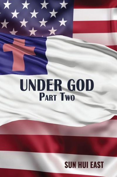 Under God, Part Two - Sun Hui East - Książki - Createspace Independent Publishing Platf - 9781985069008 - 4 marca 2018