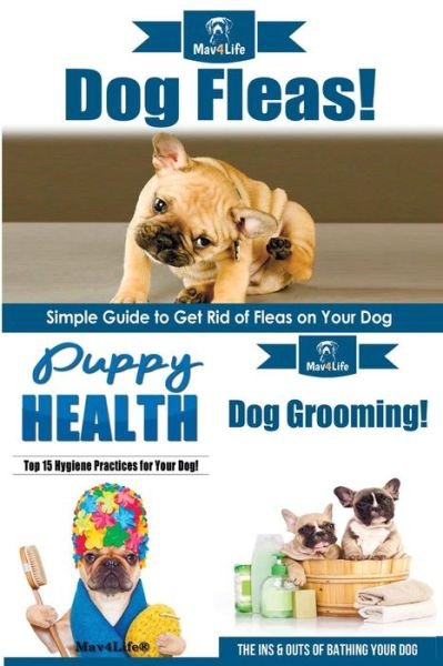 Cover for Mav4life · Dog Fleas! &amp; Puppy Health! &amp; Dog Grooming! (Paperback Book) (2018)