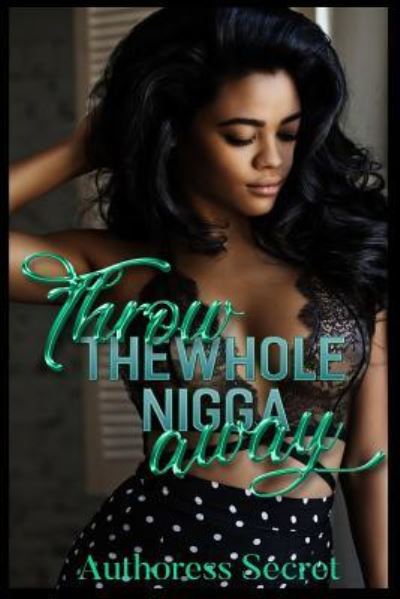 Cover for Authoress Secret · Throw The Whole Nigga Away (Paperback Book) (2018)