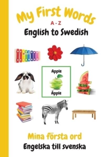 Cover for Sharon Purtill · My First Words A - Z English to Swedish: Bilingual Learning Made Fun and Easy with Words and Pictures - My First Words Language Learning (Paperback Book) (2021)