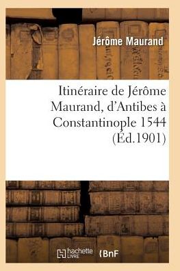 Cover for Maurand-j · Itineraire De Jerome Maurand, D'antibes a Constantinople 1544 (Paperback Book) (2016)