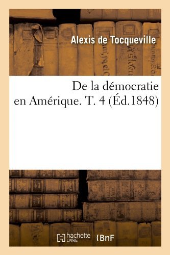 Cover for Alexis De Tocqueville · De La Democratie en Amerique. T. 4 (Ed.1848) (French Edition) (Paperback Book) [French edition] (2012)