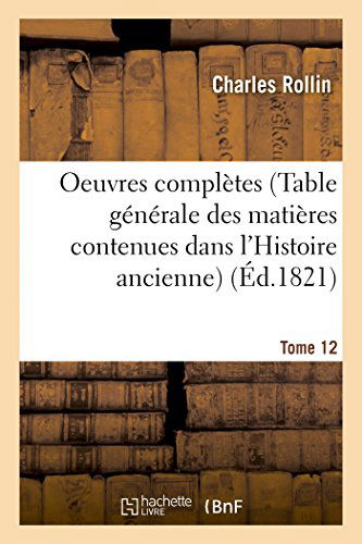 Cover for Rollin-c · Oeuvres Complètes T. 12 (Table Générale Des Matières Contenues Dans L'histoire Ancienne) (French Edition) (Taschenbuch) [French edition] (2014)