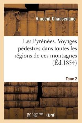 Cover for Vincent Chausenque · Les Pyrenees. Voyages Pedestres Dans Toutes Les Regions de Ces Montagnes (Paperback Book) (2017)