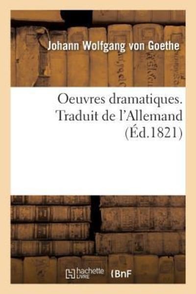 Cover for Johann Wolfgang Goethe · Oeuvres Dramatiques. Traduit de l'Allemand (Paperback Book) (2018)