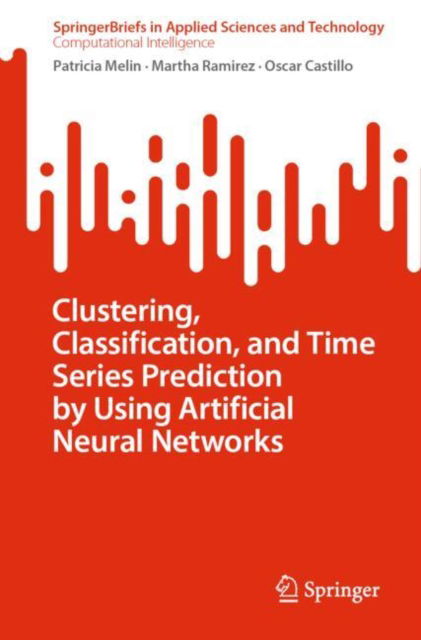 Clustering, Classification, and Time Series Prediction by Using Artificial Neural Networks - SpringerBriefs in Applied Sciences and Technology - Patricia Melin - Livros - Springer International Publishing AG - 9783031711008 - 28 de setembro de 2024