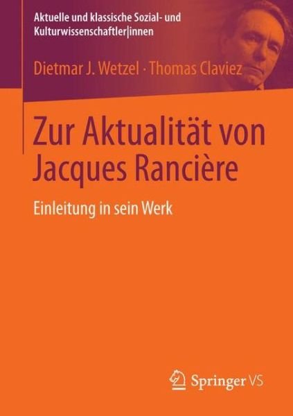 Cover for Dietmar J Wetzel · Zur Aktualitat Von Jacques Ranciere: Einleitung in Sein Werk - Aktuelle Und Klassische Sozial- Und Kulturwissenschaftlerinnen (Taschenbuch) [1. Aufl. 2016 edition] (2016)