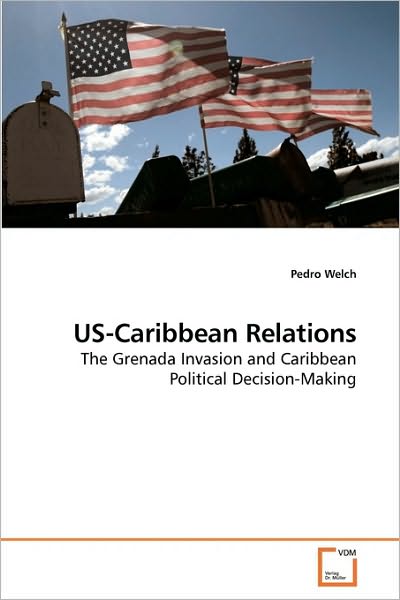 Cover for Pedro Welch · Us-caribbean Relations: the Grenada Invasion and Caribbean Political Decision-making (Paperback Book) (2009)