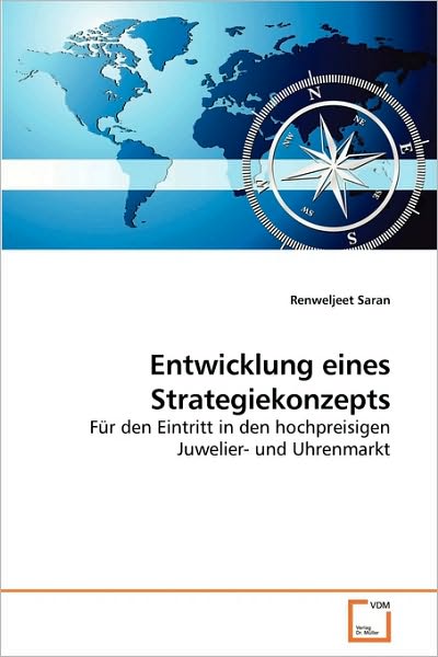 Cover for Renweljeet Saran · Entwicklung Eines Strategiekonzepts: Für den Eintritt in den Hochpreisigen Juwelier- Und Uhrenmarkt (Paperback Book) [German edition] (2010)