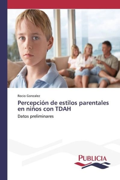 Cover for Gonzalez Rocio · Percepcion De Estilos Parentales en Ninos Con Tdah (Paperback Book) (2015)