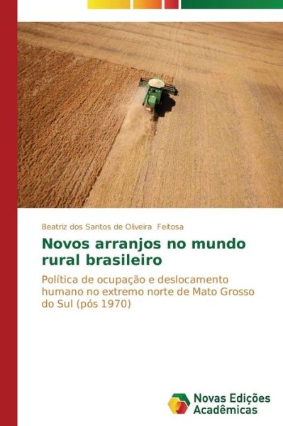 Cover for Beatriz Dos Santos De Oliveira Feitosa · Novos Arranjos No Mundo Rural Brasileiro: Política De Ocupação E Deslocamento Humano No Extremo Norte De Mato Grosso Do Sul (Pós 1970) (Portuguese Edition) (Paperback Book) [Portuguese edition] (2014)