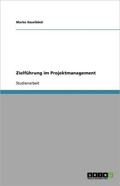 Zielführung im Projektmanagem - Haselböck - Książki - GRIN Verlag - 9783640124008 - 4 sierpnia 2008