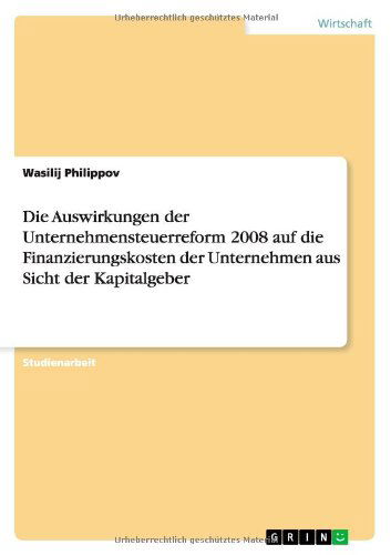 Cover for Wasilij Philippov · Die Auswirkungen der Unternehmensteuerreform 2008 auf die Finanzierungskosten der Unternehmen aus Sicht der Kapitalgeber (Paperback Book) [German edition] (2010)