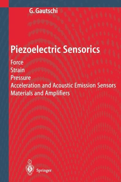 Cover for Gustav Gautschi · Piezoelectric Sensorics: Force Strain Pressure Acceleration and Acoustic Emission Sensors Materials and Amplifiers (Paperback Book) [Softcover reprint of the original 1st ed. 2002 edition] (2011)