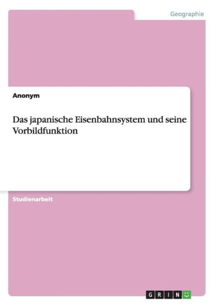 Das Japanische Eisenbahnsystem Und Seine Vorbildfunktion - Anonym - Livros - GRIN Verlag - 9783656022008 - 7 de outubro de 2011