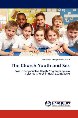 Cover for Halleluah Mangombe-chirisa · The Church Youth and Sex: Case in Reproductive Health Programming in a Selected Church in Harare, Zimbabwe (Paperback Book) (2012)