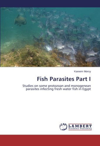 Cover for Kareem Morsy · Fish Parasites Part I: Studies on Some Protozoan and Monogenean Parasites Infecting Fresh Water Fish in Egypt (Pocketbok) (2014)