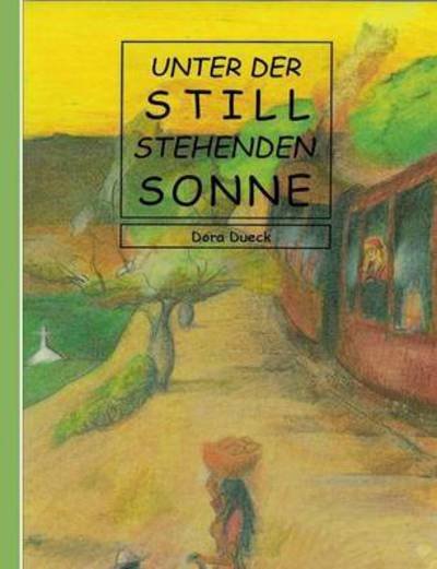 Cover for Dora Dueck · Unter Der Still Stehenden Sonne (Pocketbok) (2015)
