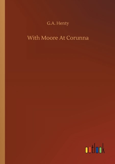 Cover for G A Henty · With Moore At Corunna (Paperback Bog) (2020)