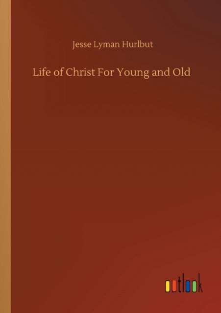 Cover for Jesse Lyman Hurlbut · Life of Christ For Young and Old (Pocketbok) (2020)