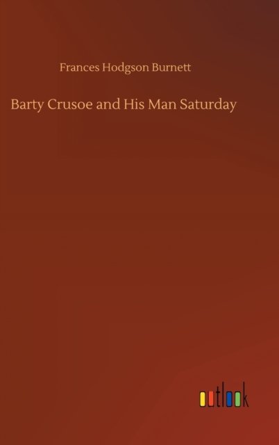 Cover for Frances Hodgson Burnett · Barty Crusoe and His Man Saturday (Innbunden bok) (2020)