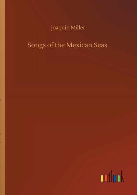 Cover for Joaquin Miller · Songs of the Mexican Seas (Taschenbuch) (2020)