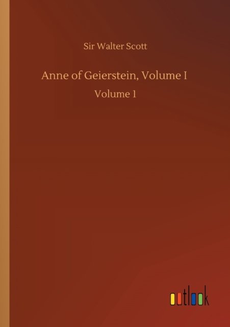 Cover for Sir Walter Scott · Anne of Geierstein, Volume I: Volume 1 (Taschenbuch) (2020)