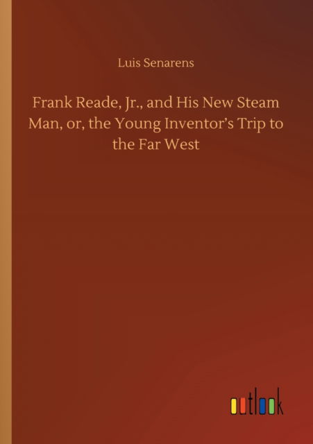 Cover for Luis Senarens · Frank Reade, Jr., and His New Steam Man, or, the Young Inventor's Trip to the Far West (Paperback Book) (2020)