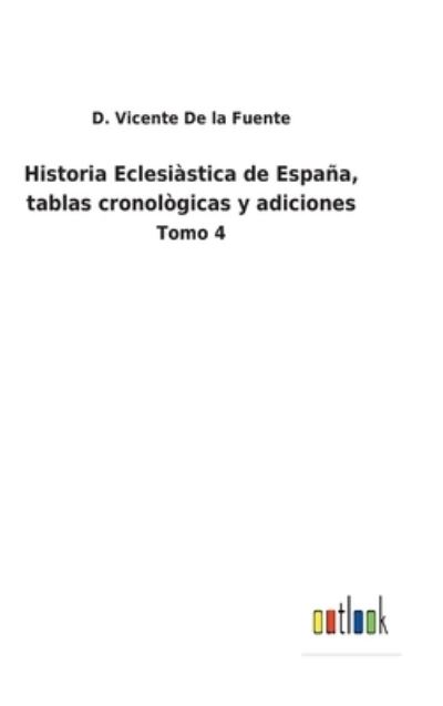 Cover for D Vicente De La Fuente · Historia Eclesiastica de Espana, tablas cronologicas y adiciones (Hardcover Book) (2022)