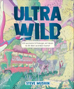 Cover for Steve Mushin · Ultrawild – 100 verrückte Erfindungen, mit denen du die Welt verändern kannst (Book) (2024)