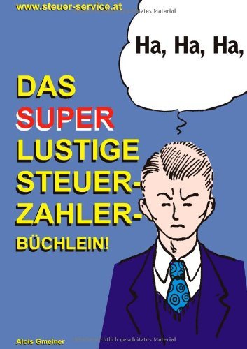 Cover for Alois Gmeiner · Das super lustige Steuerzahler Buchlein: Auch zur Erheiterung von Steuerberatern, Buchhaltern, Finanzbeamten, Bankern und Steuerfluchtlingen; (Paperback Book) [German edition] (2007)