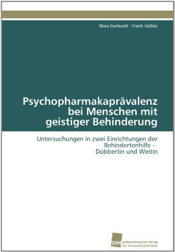 Cover for Frank Häßler · Psychopharmakaprävalenz Bei Menschen Mit Geistiger Behinderung: Untersuchungen in Zwei Einrichtungen Der Behindertenhilfe - Dobbertin Und Weitin (Paperback Book) [German edition] (2011)