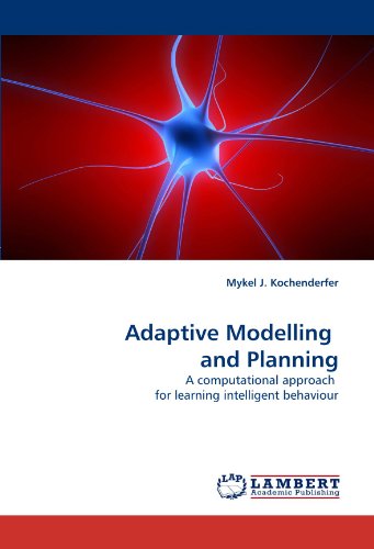 Adaptive Modelling and Planning: a Computational Approach for Learning Intelligent Behaviour - Mykel J. Kochenderfer - Books - LAP LAMBERT Academic Publishing - 9783838394008 - September 16, 2010