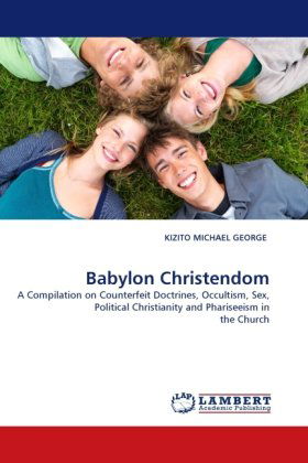 Cover for Kizito Michael George · Babylon Christendom: a Compilation on Counterfeit Doctrines, Occultism, Sex, Political Christianity and Phariseeism in the Church (Paperback Book) (2010)