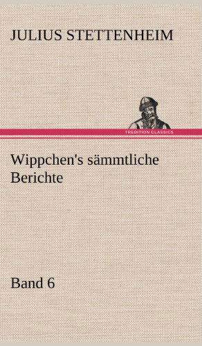 Cover for Julius Stettenheim · Wippchen's Sammtliche Berichte, Band 6 (Hardcover Book) [German edition] (2012)