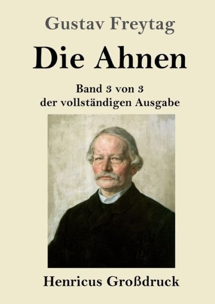 Cover for Gustav Freytag · Die Ahnen (Grossdruck): Band 3 von 3 der vollstandigen Ausgabe: Die Geschwister / Aus einer kleinen Stadt / Schluss der Ahnen (Taschenbuch) (2021)
