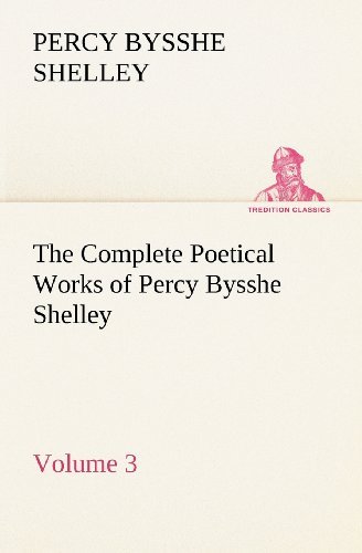 Cover for Percy Bysshe Shelley · The Complete Poetical Works of Percy Bysshe Shelley  -  Volume 3 (Tredition Classics) (Pocketbok) (2012)