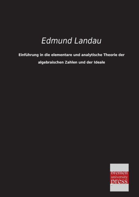 Cover for Edmund Landau · Einfuehrung in Die Elementare Und Analytische Theorie Der Algebraischen Zahlen Und Der Ideale (Paperback Book) [German edition] (2013)