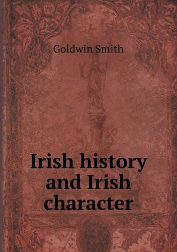 Cover for Goldwin Smith · Irish History and Irish Character (Paperback Book) (2013)