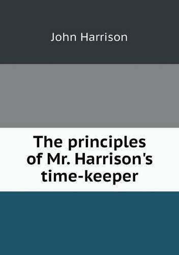Cover for John Harrison · The Principles of Mr. Harrison's Time-keeper (Paperback Book) (2013)