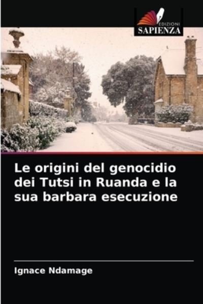 Cover for Ignace Ndamage · Le origini del genocidio dei Tutsi in Ruanda e la sua barbara esecuzione (Paperback Bog) (2021)