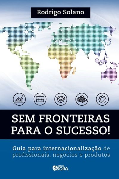 Cover for Rodrigo Solano · Sem fronteiras para o sucesso: Internacionalização de profissionais, negócios e produtos (Paperback Book) (2021)