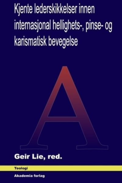 Cover for Geir Lie · Kjente lederskikkelser innen internasjonal hellighets-, pinse- og karismatisk bevegelse (Pocketbok) (2021)